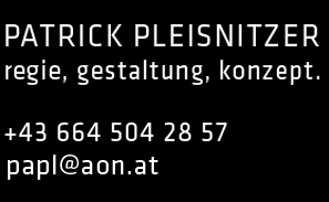 Patrick Pleisnitzer - regie, gestaltung, konzept - +43 664 504 28 57 - papl@nextra.at